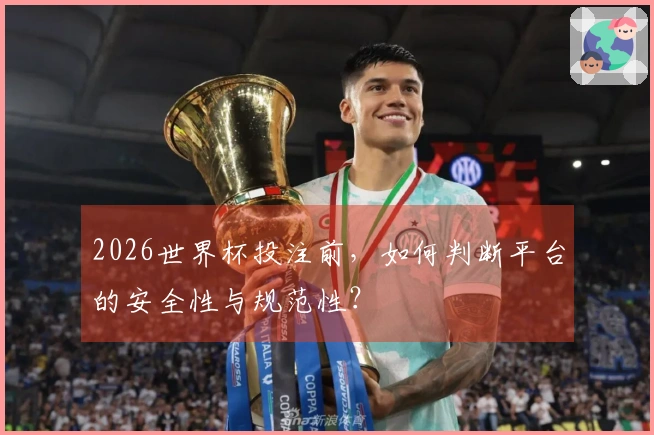2026世界杯投注前，如何判断平台的安全性与规范性？